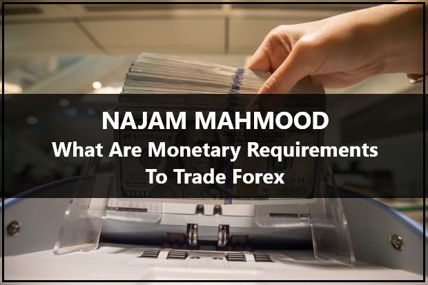 What Are Monetary Requirements To Trade Forex